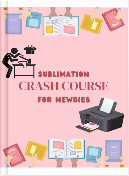 Sublimation Crash Course For Beginners E-Book (PDF Download)